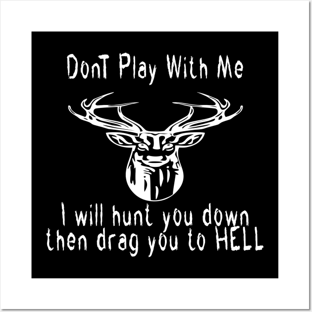 dont play with me dear deer i will hunt you down then drag you to hell Wall Art by emberdesigns